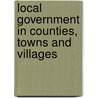 Local Government In Counties, Towns And Villages door John Archibald Fairlie