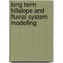 Long Term Hillslope And Fluvial System Modelling