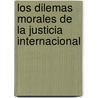 Los Dilemas Morales de La Justicia Internacional door Jaime E. Malamud Goti