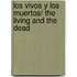 Los vivos y los muertos/ The Living and the Dead