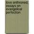 Love Enthroned, Essays On Evangelical Perfection
