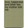 Love, Happiness and Other Lies My Mother Told Me door Krista Lee Woodman