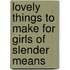 Lovely Things To Make For Girls Of Slender Means