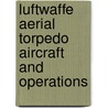 Luftwaffe Aerial Torpedo Aircraft And Operations door Harold Thiele