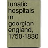 Lunatic Hospitals in Georgian England, 1750-1830 door Leonard Smith
