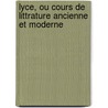 Lyce, Ou Cours de Littrature Ancienne Et Moderne door Jean-Fran ois De La Harpe
