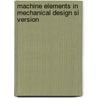 Machine Elements In Mechanical Design Si Version door Robert L. Mott