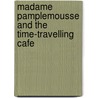 Madame Pamplemousse And The Time-Travelling Cafe door Rupert Kingfisher