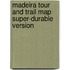 Madeira Tour And Trail Map Super-Durable Version