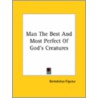 Man The Best And Most Perfect Of God's Creatures door Benedictus Figulus