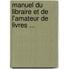 Manuel Du Libraire Et de L'Amateur de Livres ... door P.L. Jacob