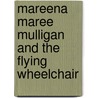 Mareena Maree Mulligan And The Flying Wheelchair by Delores Roesti