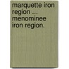 Marquette Iron Region ... Menominee Iron Region. by Carl Ludwig Rominger