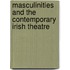 Masculinities And The Contemporary Irish Theatre