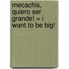 Mecachis, Quiero Ser Grande! = I Want to Be Big! door Ricardo Alcantara