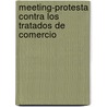 Meeting-Protesta Contra Los Tratados de Comercio door Onbekend