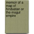 Memoir Of A Map Of Hindustan Or The Mogul Empire
