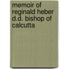 Memoir Of Reginald Heber D.D. Bishop Of Calcutta door His Widow