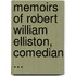 Memoirs Of Robert William Elliston, Comedian ...