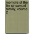 Memoirs Of The Life Sir Samuel Romilly, Volume 2