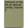 Memoirs Of The Life Sir Samuel Romilly, Volume 3 by Sir Samuel Romilly