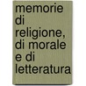 Memorie Di Religione, Di Morale E Di Letteratura by Unknown
