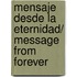 Mensaje desde la eternidad/ Message from Forever