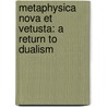 Metaphysica Nova Et Vetusta: A Return To Dualism by Scotus Novanticus