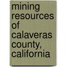 Mining Resources of Calaveras County, California door Mark Brickell Kerr