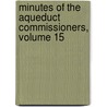 Minutes Of The Aqueduct Commissioners, Volume 15 door New York
