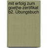 Mit Erfolg zum Goethe-Zertifikat B2. Übungsbuch by Unknown