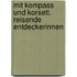 Mit Kompass und Korsett. Reisende Entdeckerinnen