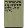 Mittheilungen Des Vereins Fr Erdkunde Zu Leipzig by Verein FüR. Erd Leipzig
