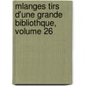 Mlanges Tirs D'Une Grande Bibliothque, Volume 26 by Marc Antoine Re