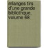 Mlanges Tirs D'Une Grande Bibliothque, Volume 68