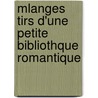 Mlanges Tirs D'Une Petite Bibliothque Romantique by Th?odore Faullain De Banville