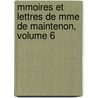 Mmoires Et Lettres de Mme de Maintenon, Volume 6 by Auguste Maintenon