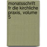 Monatsschrift Fr Die Kirchliche Praxis, Volume 5 door Anonymous Anonymous