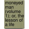 Moneyed Man (Volume 1); Or, The Lesson Of A Life by Horace Smith