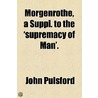 Morgenrothe, A Suppl. To The 'Supremacy Of Man'. door John Pulsford