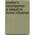 Mother's Recompense - A Sequel to Home Influence