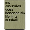 Mr. Cucumber Goes Bananas:His Life In A Nutshell door Thomas Gerner Larsen