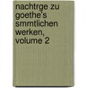 Nachtrge Zu Goethe's Smmtlichen Werken, Volume 2 door Von Johann Wolfgang Goethe