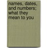 Names, Dates, And Numbers; What They Mean To You door Roy P. Walton