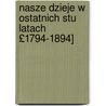 Nasze Dzieje W Ostatnich Stu Latach £1794-1894] by Stanis?aw Tarnowski