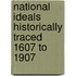 National Ideals Historically Traced 1607 To 1907