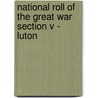 National Roll Of The Great War Section V - Luton by Unknown