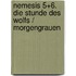 Nemesis 5+6. Die Stunde des Wolfs / Morgengrauen