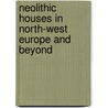 Neolithic Houses in North-West Europe and Beyond by Timothy Darvill