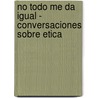 No Todo Me Da Igual - Conversaciones Sobre Etica door Maria Alicia Brunero